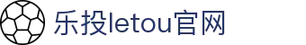 LETOU国际米兰·(中国区)官方网站